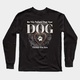 Be the kind of person your DOG thinks you are Long Sleeve T-Shirt